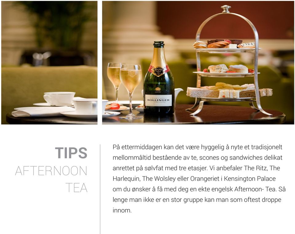 Vi anbefaler The Ritz, The Harlequin, The Wolsley eller Orangeriet i Kensington Palace om du