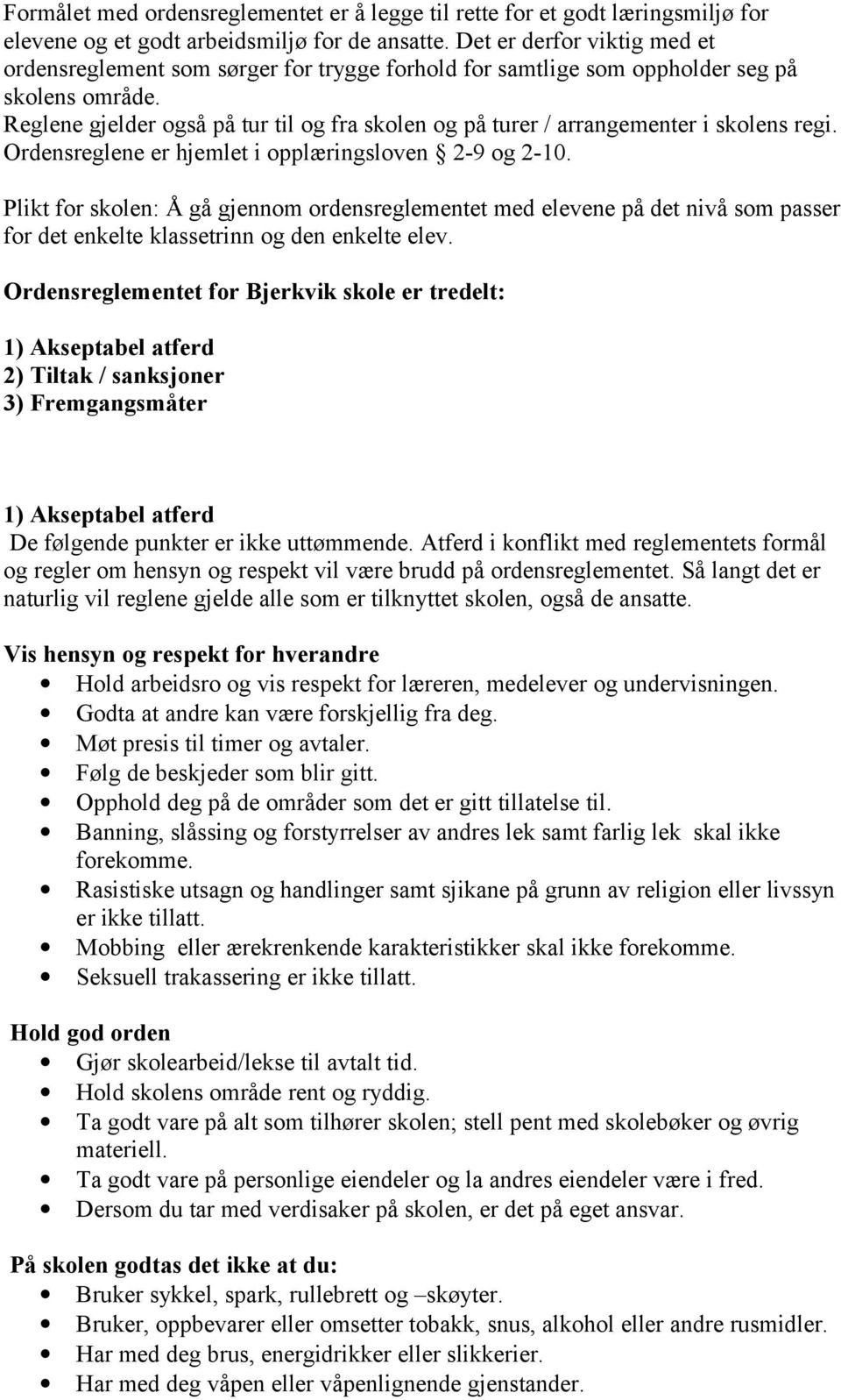 Reglene gjelder også på tur til og fra skolen og på turer / arrangementer i skolens regi. Ordensreglene er hjemlet i opplæringsloven 2-9 og 2-10.