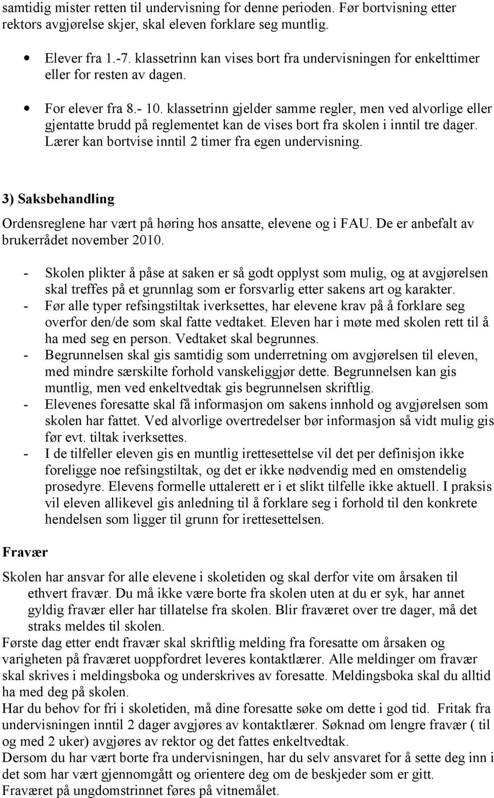 klassetrinn gjelder samme regler, men ved alvorlige eller gjentatte brudd på reglementet kan de vises bort fra skolen i inntil tre dager. Lærer kan bortvise inntil 2 timer fra egen undervisning.