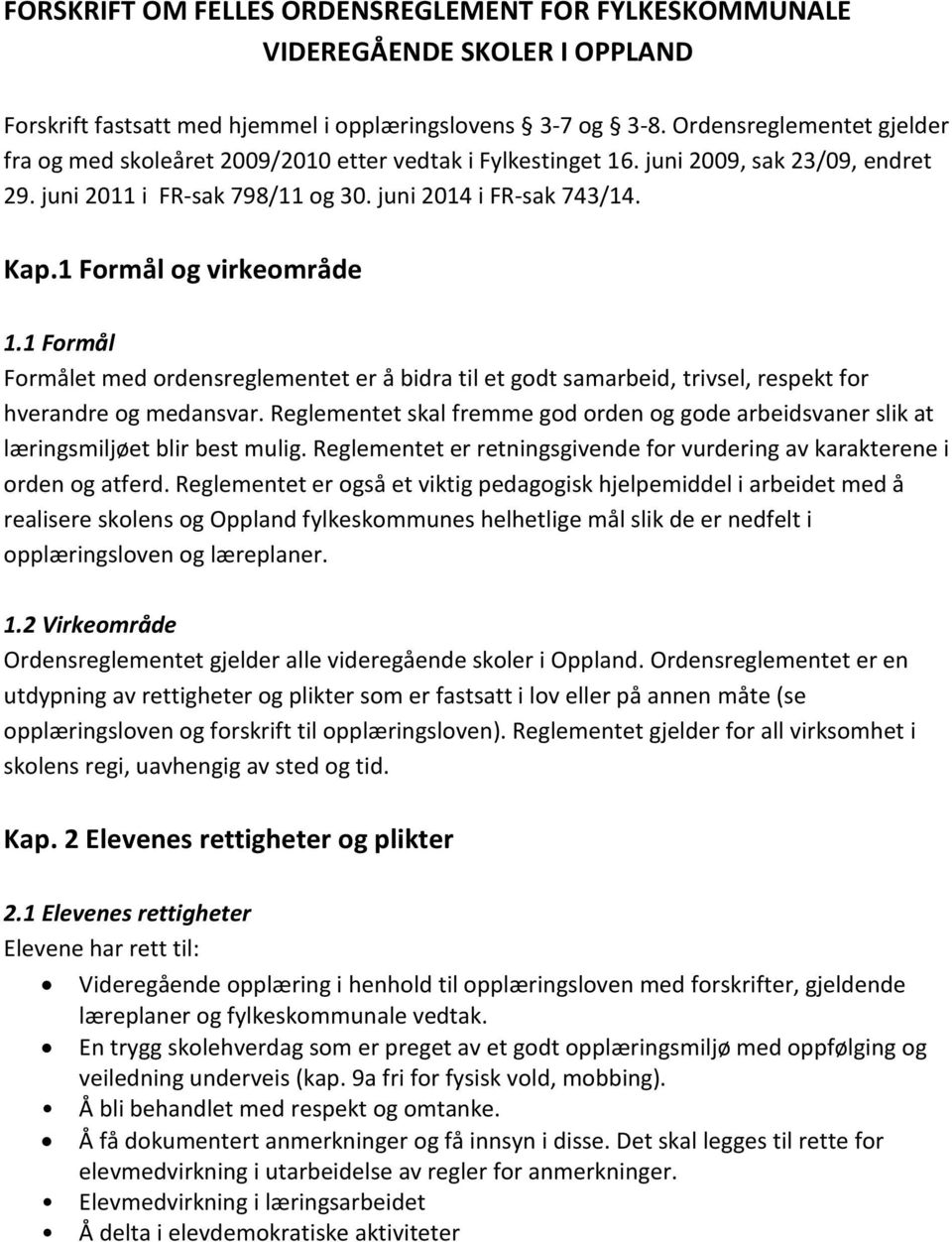 1 Formål og virkeområde 1.1 Formål Formålet med ordensreglementet er å bidra til et godt samarbeid, trivsel, respekt for hverandre og medansvar.