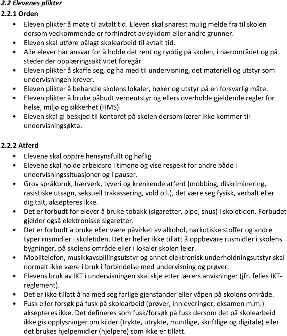 Eleven plikter å skaffe seg, og ha med til undervisning, det materiell og utstyr som undervisningen krever. Eleven plikter å behandle skolens lokaler, bøker og utstyr på en forsvarlig måte.