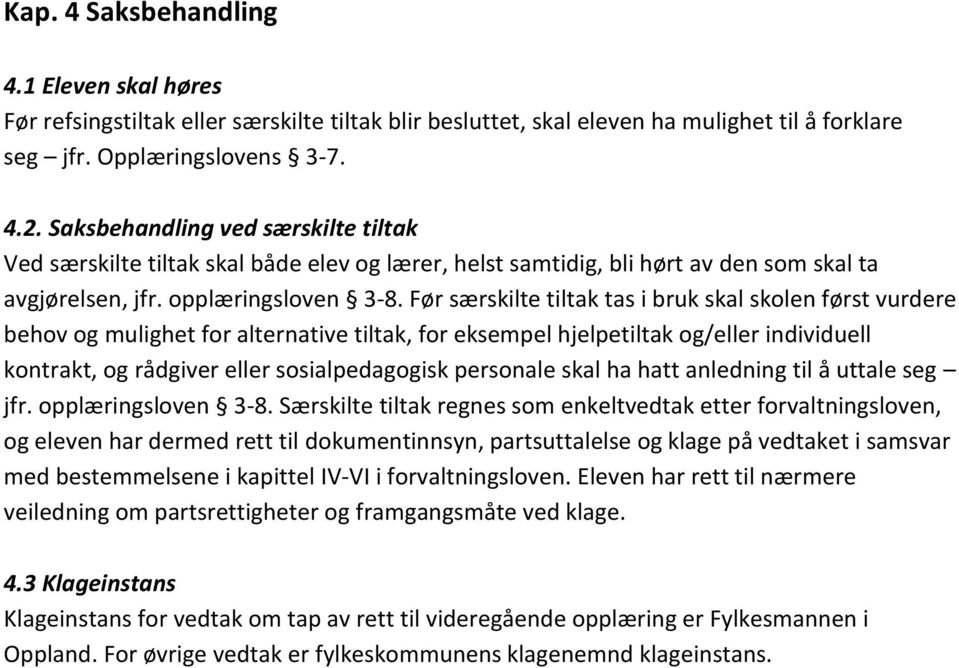 Før særskilte tiltak tas i bruk skal skolen først vurdere behov og mulighet for alternative tiltak, for eksempel hjelpetiltak og/eller individuell kontrakt, og rådgiver eller sosialpedagogisk