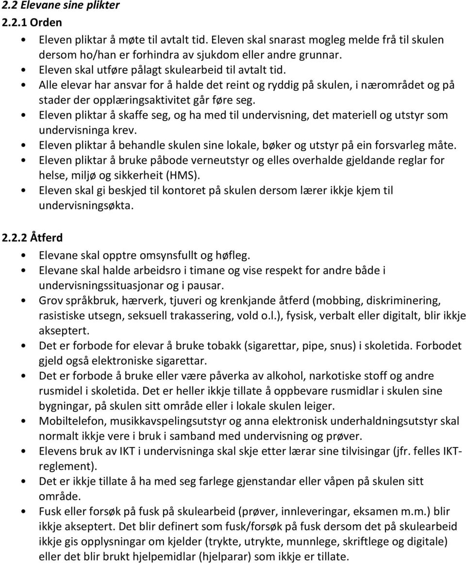 Eleven pliktar å skaffe seg, og ha med til undervisning, det materiell og utstyr som undervisninga krev. Eleven pliktar å behandle skulen sine lokale, bøker og utstyr på ein forsvarleg måte.