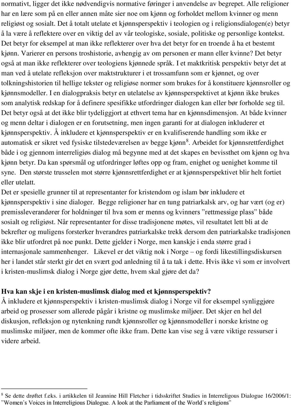 Det å totalt utelate et kjønnsperspektiv i teologien og i religionsdialogen(e) betyr å la være å reflektere over en viktig del av vår teologiske, sosiale, politiske og personlige kontekst.