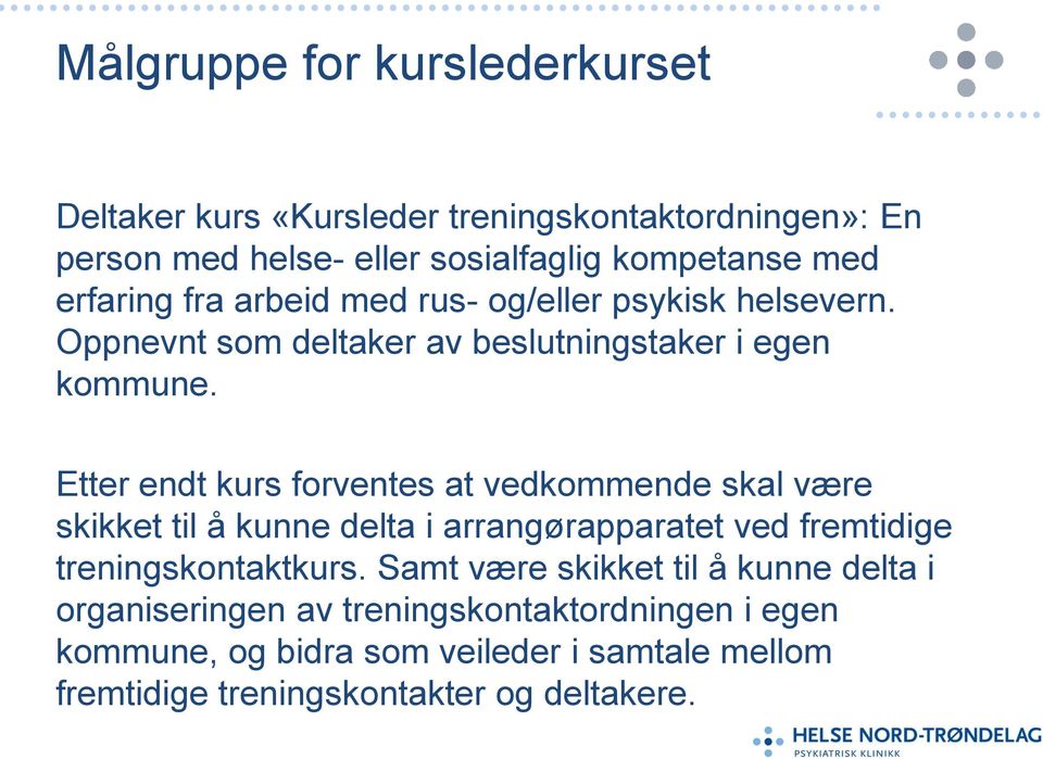 Etter endt kurs forventes at vedkommende skal være skikket til å kunne delta i arrangørapparatet ved fremtidige treningskontaktkurs.