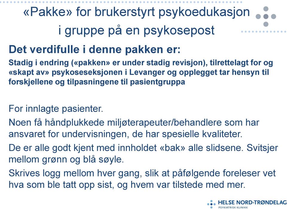 Noen få håndplukkede miljøterapeuter/behandlere som har ansvaret for undervisningen, de har spesielle kvaliteter.