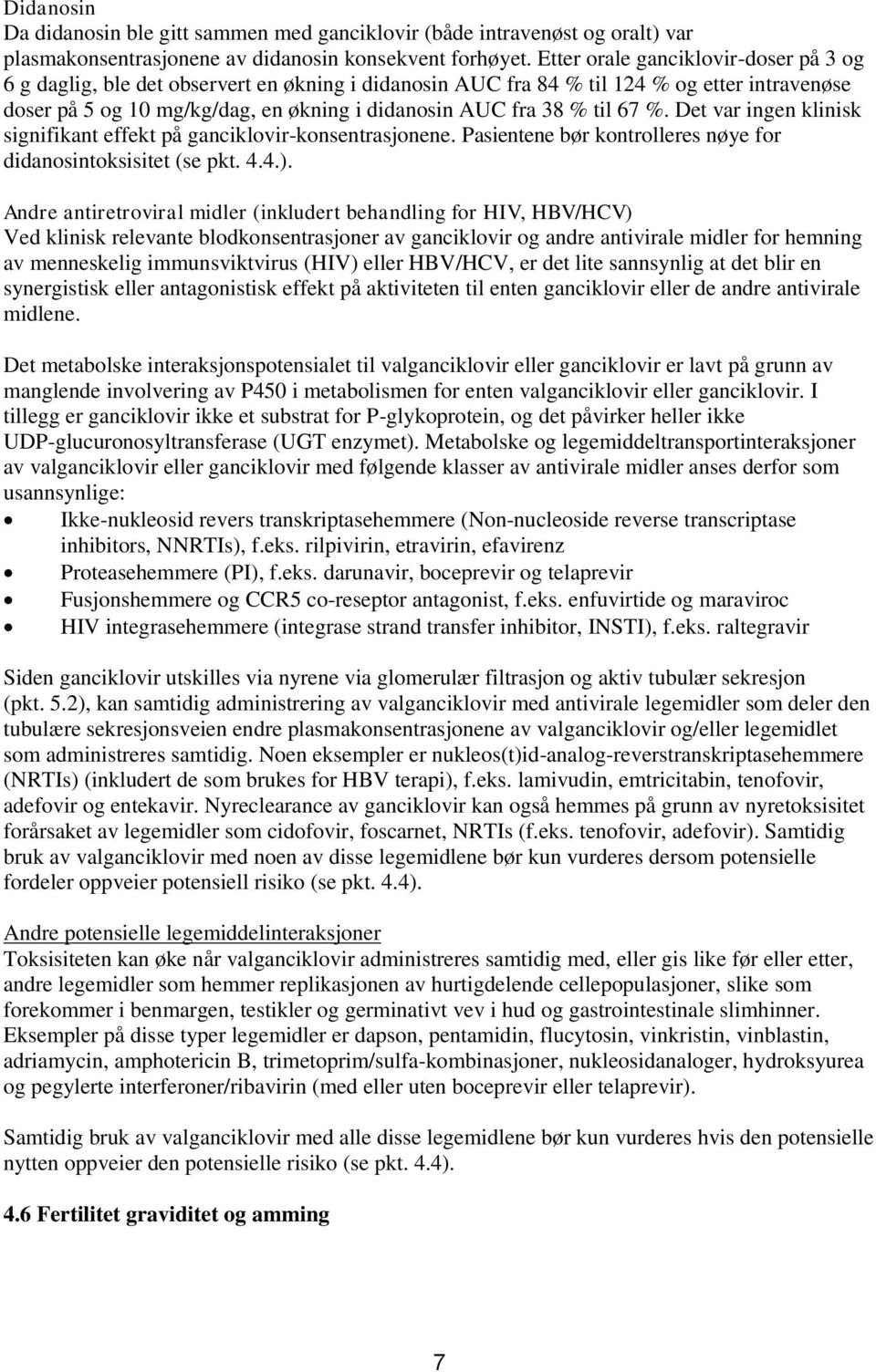 til 67 %. Det var ingen klinisk signifikant effekt på ganciklovir-konsentrasjonene. Pasientene bør kontrolleres nøye for didanosintoksisitet (se pkt. 4.4.).