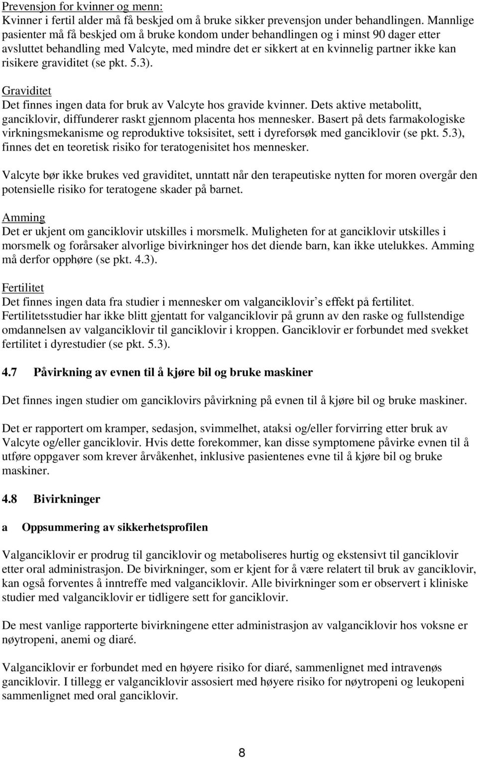 graviditet (se pkt. 5.3). Graviditet Det finnes ingen data for bruk av Valcyte hos gravide kvinner. Dets aktive metabolitt, ganciklovir, diffunderer raskt gjennom placenta hos mennesker.