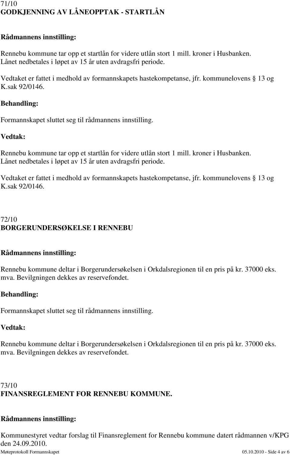 72/10 BORGERUNDERSØKELSE I RENNEBU Rennebu kommune deltar i Borgerundersøkelsen i Orkdalsregionen til en pris på kr. 37000 eks. mva. Bevilgningen dekkes av reservefondet.