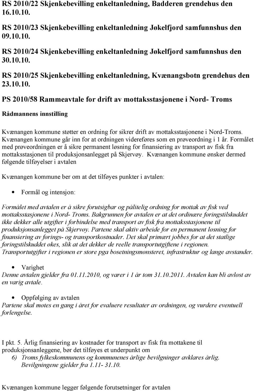 Kvænangen kommune går inn for at ordningen videreføres som en prøveordning i 1 år.