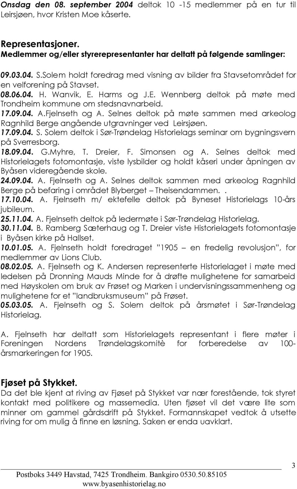 17.09.04. A.Fjelnseth og A. Selnes deltok på møte sammen med arkeolog Ragnhild Berge angående utgravninger ved Leirsjøen. 17.09.04. S. Solem deltok i Sør-Trøndelag Historielags seminar om bygningsvern på Sverresborg.