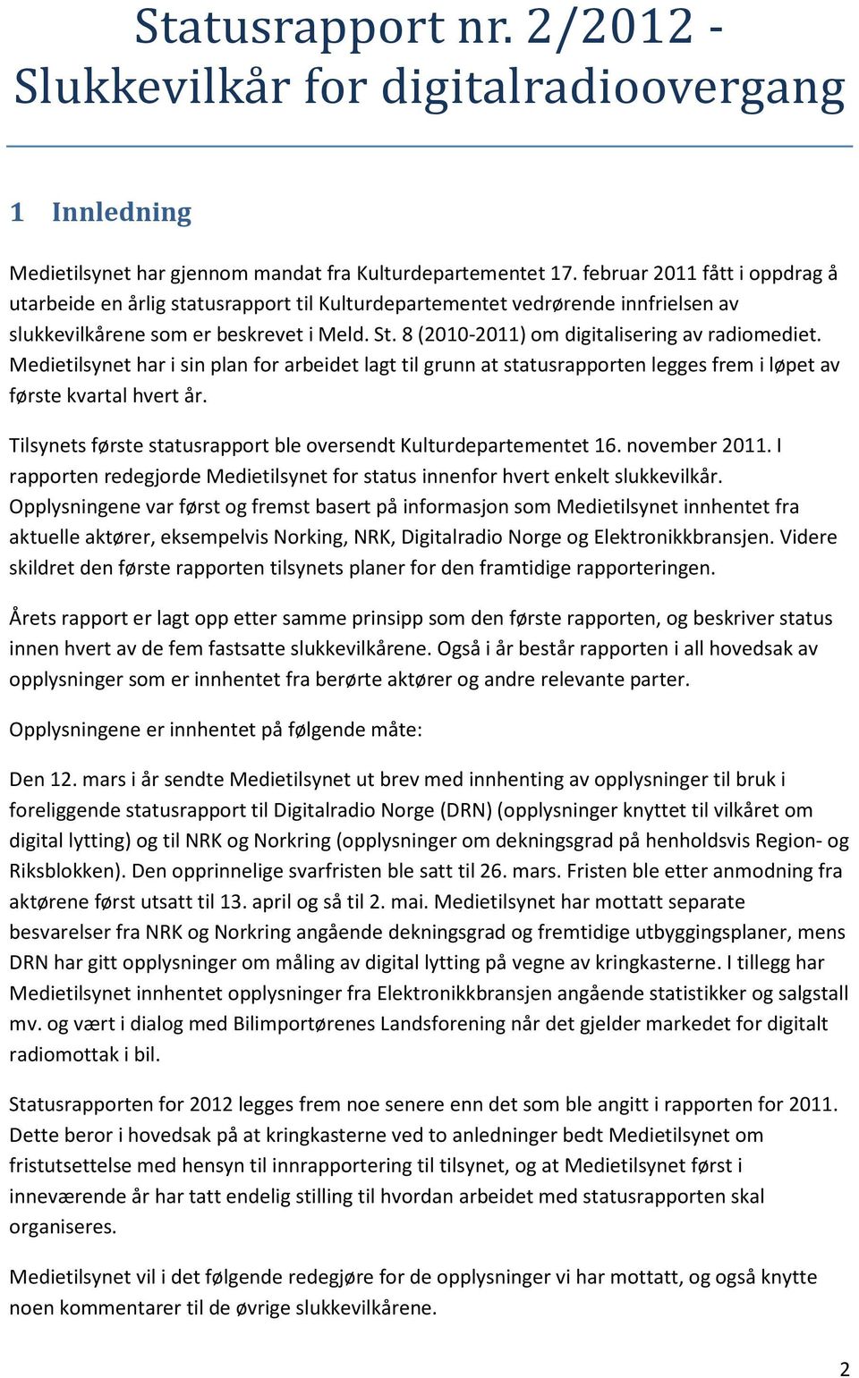 8 (2010-2011) om digitalisering av radiomediet. Medietilsynet har i sin plan for arbeidet lagt til grunn at statusrapporten legges frem i løpet av første kvartal hvert år.