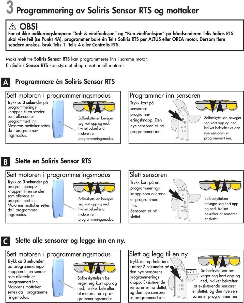 Dersom flere sendere ønskes, bruk Telis 1, Telis 4 eller Centralis RTS. Maksimalt tre Soliris Sensor RTS kan rammeres inn i samme motor. En Soliris Sensor RTS kan styre et ubegrenset antall motorer.