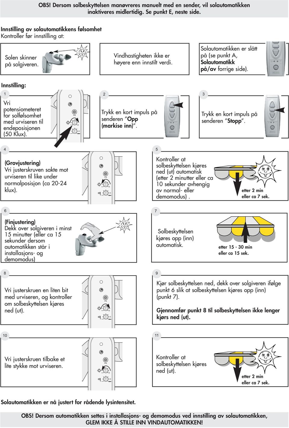 Solautomatikken er slått på (se punkt A, Solautomatikk på/av forrige side). Innstilling: 1 Vri potensiometeret for solfølsomhet med urviseren til endeposisjonen (50 Klux).