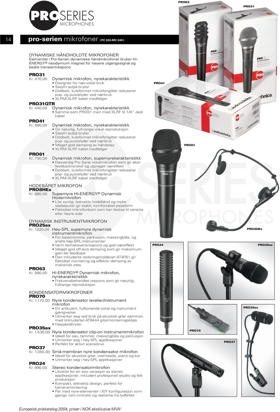 470,00 Dynamisk mikrofon, nyrekarakteristikk Designet for nær-vokal bruk Støyfri av/på bryter Dobbelt, kuleformet mikrofongitter reduserer pop- og pustelyder ved nærbruk XLRM-XLRF kabel medfølger