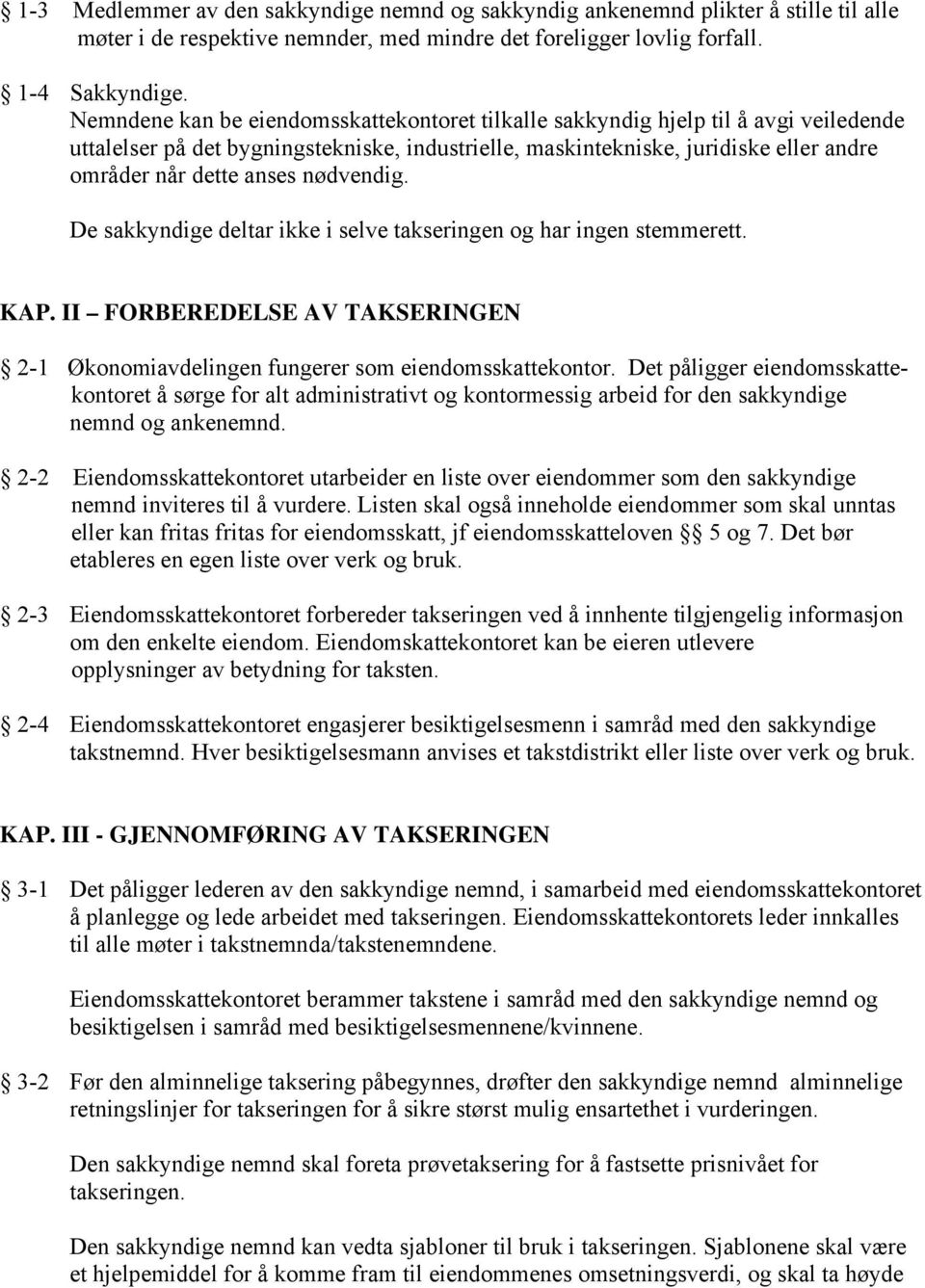 nødvendig. De sakkyndige deltar ikke i selve takseringen og har ingen stemmerett. KAP. II FORBEREDELSE AV TAKSERINGEN 2-1 Økonomiavdelingen fungerer som eiendomsskattekontor.