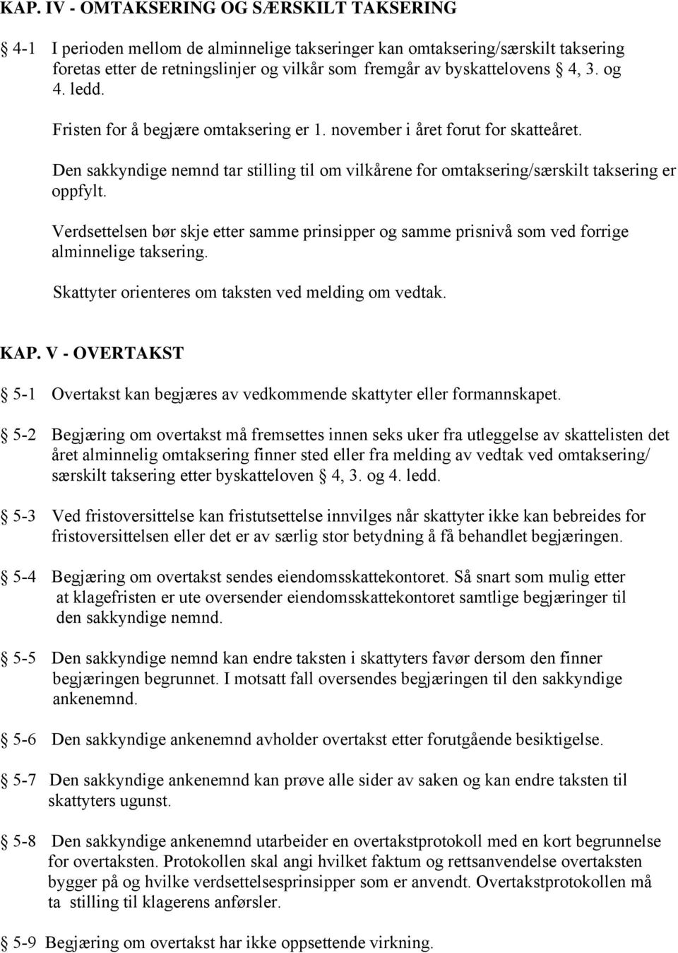 Verdsettelsen bør skje etter samme prinsipper og samme prisnivå som ved forrige alminnelige taksering. Skattyter orienteres om taksten ved melding om vedtak. KAP.