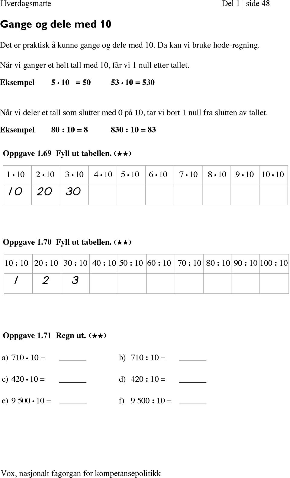 Eksempel 5 10 = 50 53 10 = 530 Når vi deler et tall som slutter med 0 på 10, tar vi bort 1 null fra slutten av tallet. Eksempel 80 : 10 = 8 830 : 10 = 83 Oppgave 1.