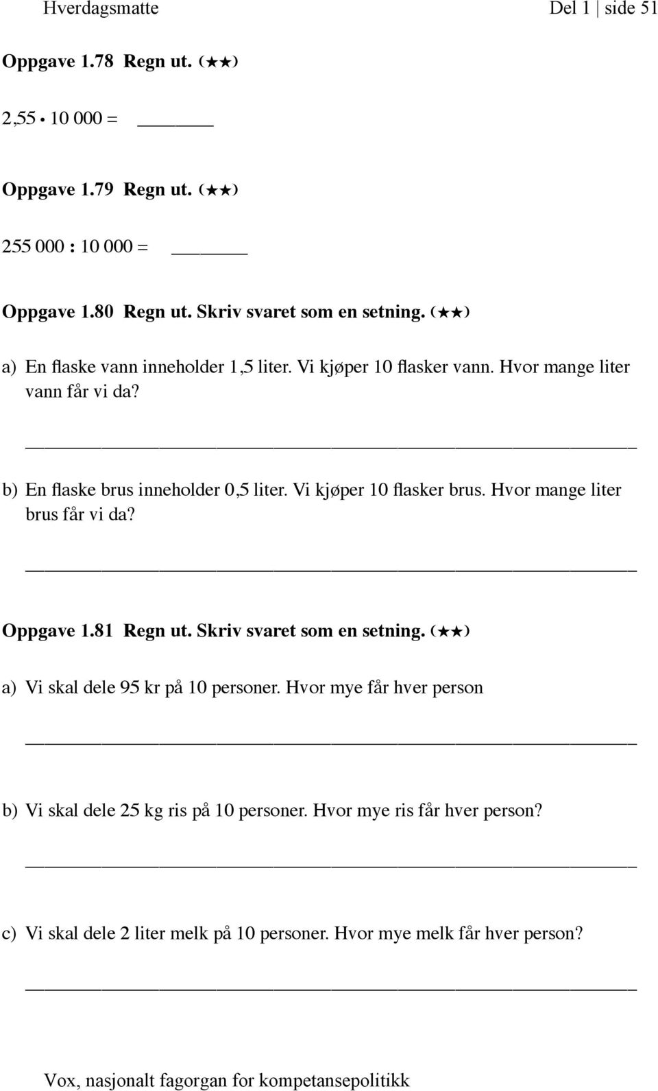 b) En flaske brus inneholder 0,5 liter. Vi kjøper 10 flasker brus. Hvor mange liter brus får vi da? Oppgave 1.81 Regn ut. Skriv svaret som en setning.