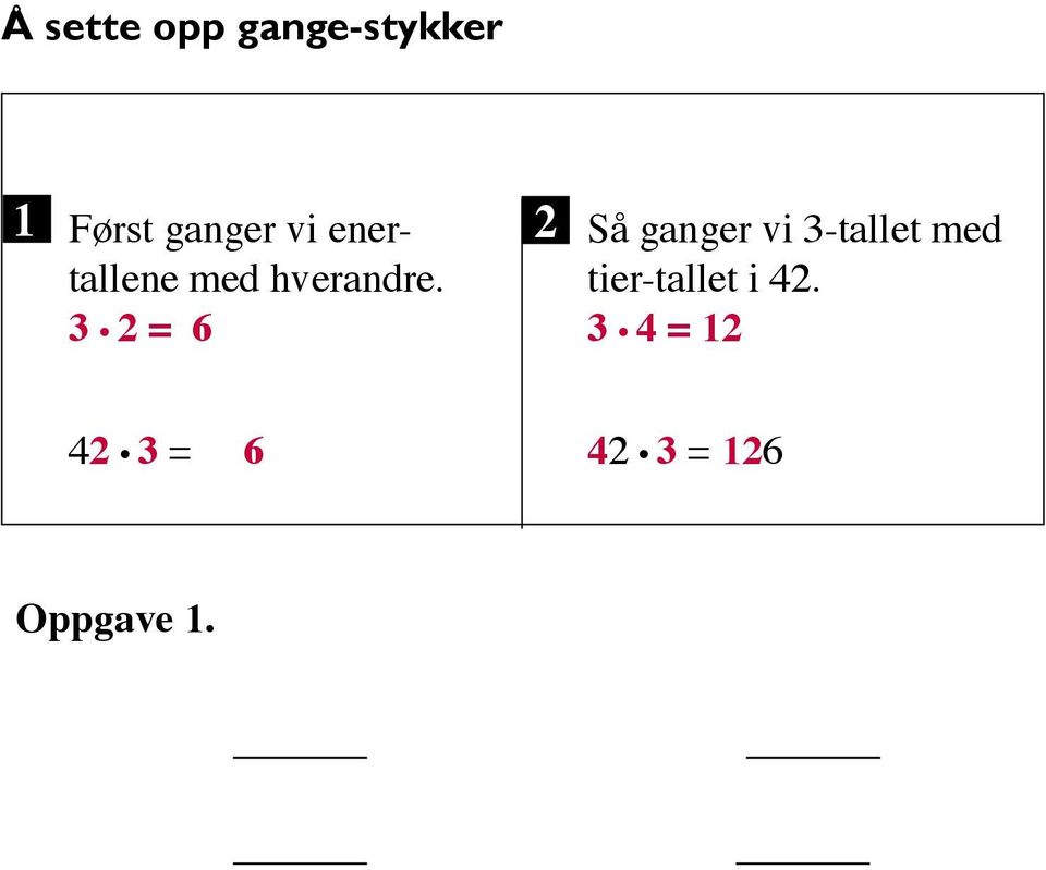 (HH) a) 12 3 = b) 21 4 = c) 54 2 = d) 63 2 = 16 4 = 1 Først ganger vi enertallene 2 med hverandre.