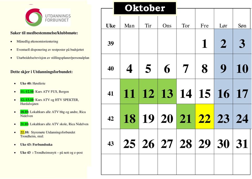 av kontorteknisk utstyr Årsplan (evt halvtårsplan) Dette Månedlig skjer økonomiorientering i Utdanningsforbundet: TV legger fram kursplan fra Utdanningsforbundet Uke 40: Høstferie 11.-12.