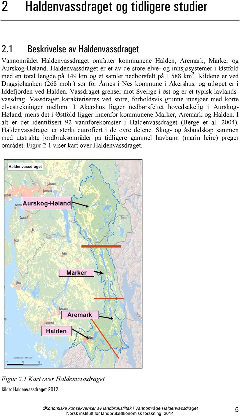 ) sør for Årnes i Nes kommune i Akershus, og utløpet er i Iddefjorden ved Halden. Vassdraget grenser mot Sverige i øst og er et typisk lavlandsvassdrag.