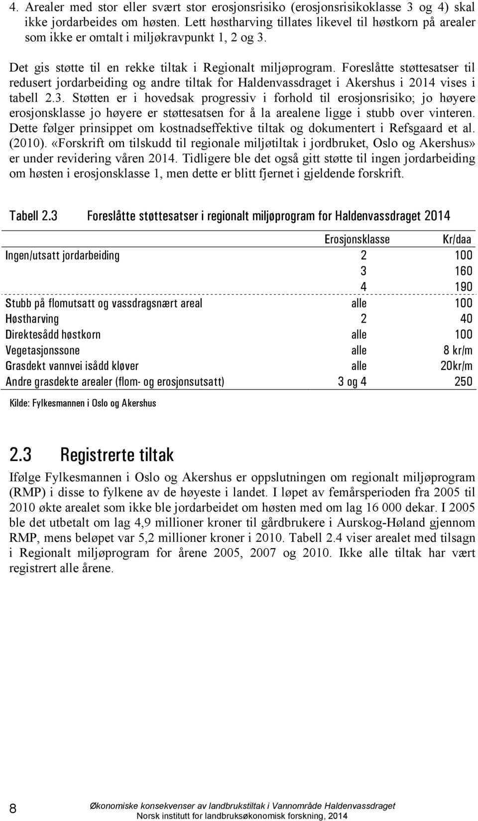 Foreslåtte støttesatser til redusert jordarbeiding og andre tiltak for Haldenvassdraget i Akershus i 2014 vises i tabell 2.3.