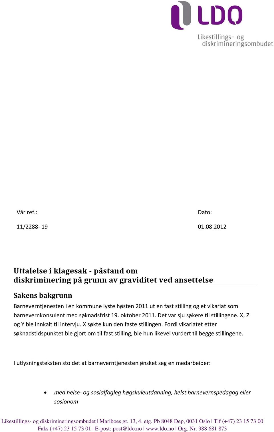 barnevernkonsulent med søknadsfrist 19. oktober 2011. Det var sju søkere til stillingene. X, Z og Y ble innkalt til intervju. X søkte kun den faste stillingen.