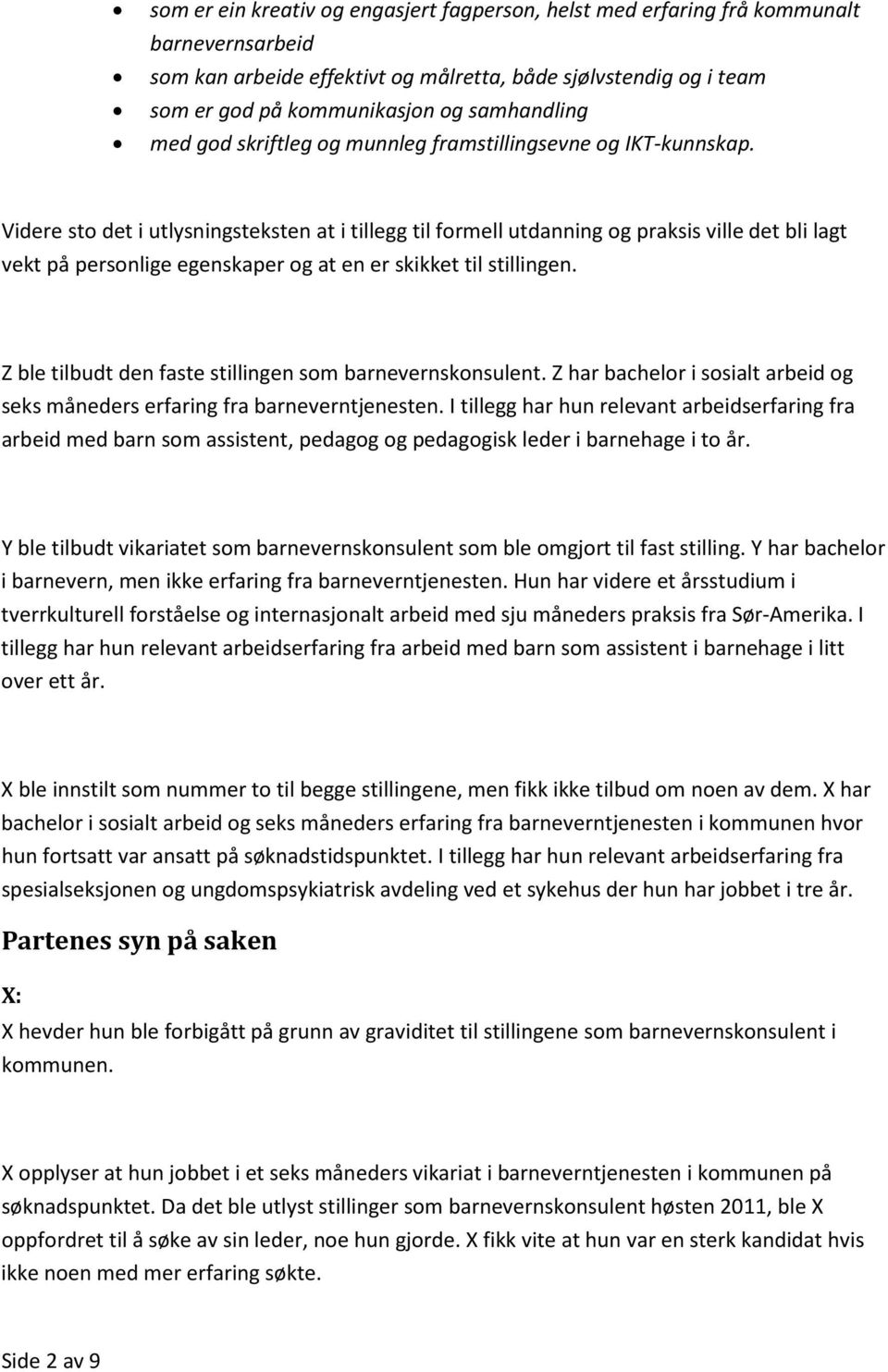 Videre sto det i utlysningsteksten at i tillegg til formell utdanning og praksis ville det bli lagt vekt på personlige egenskaper og at en er skikket til stillingen.