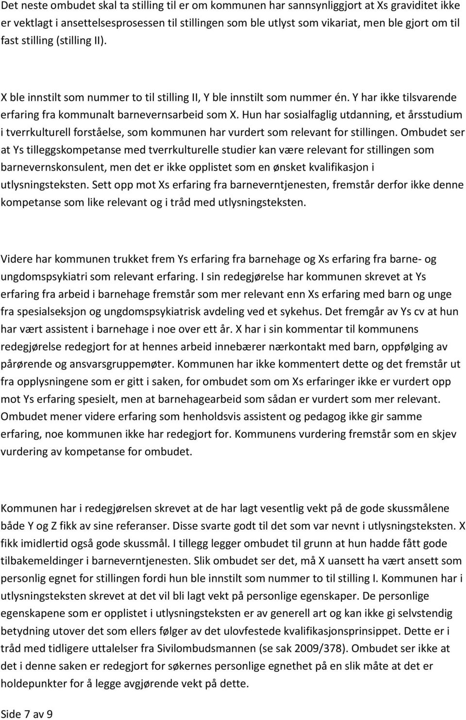 Hun har sosialfaglig utdanning, et årsstudium i tverrkulturell forståelse, som kommunen har vurdert som relevant for stillingen.