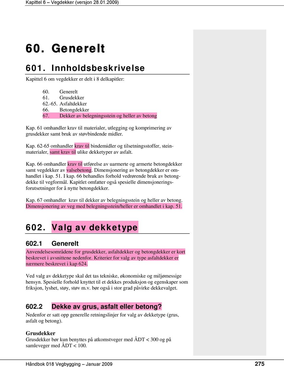 Kap. 66 omhandler krav til utførelse av uarmerte og armerte betongdekker samt vegdekker av valsebetong. Dimensjonering av betongdekker er omhandlet i kap. 51. I kap.