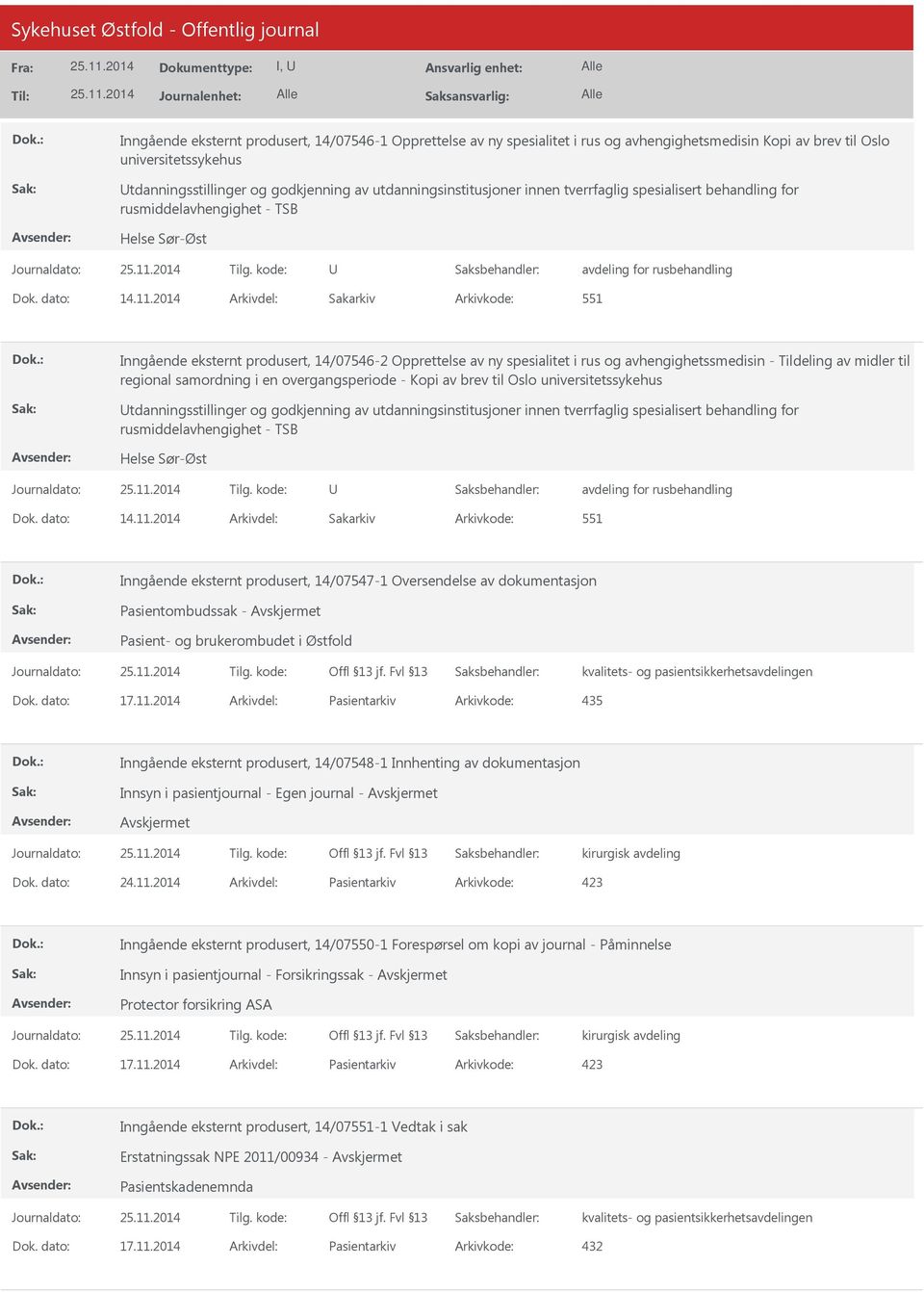 2014 Arkivdel: Sakarkiv Arkivkode: 551 Inngående eksternt produsert, 14/07546-2 Opprettelse av ny spesialitet i rus og avhengighetssmedisin - Tildeling av midler til regional samordning i en