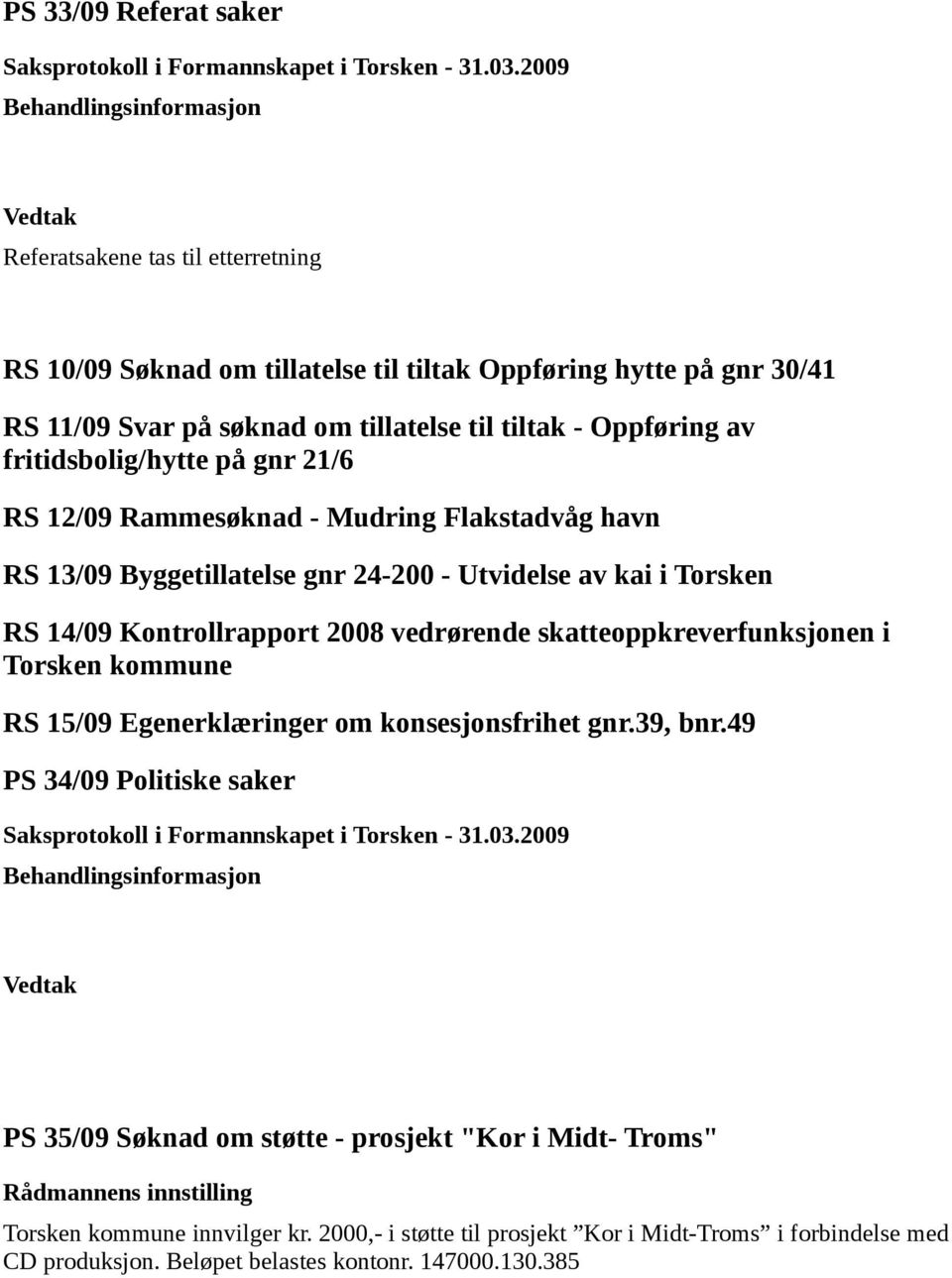 Kontrollrapport 2008 vedrørende skatteoppkreverfunksjonen i Torsken kommune RS 15/09 Egenerklæringer om konsesjonsfrihet gnr.39, bnr.