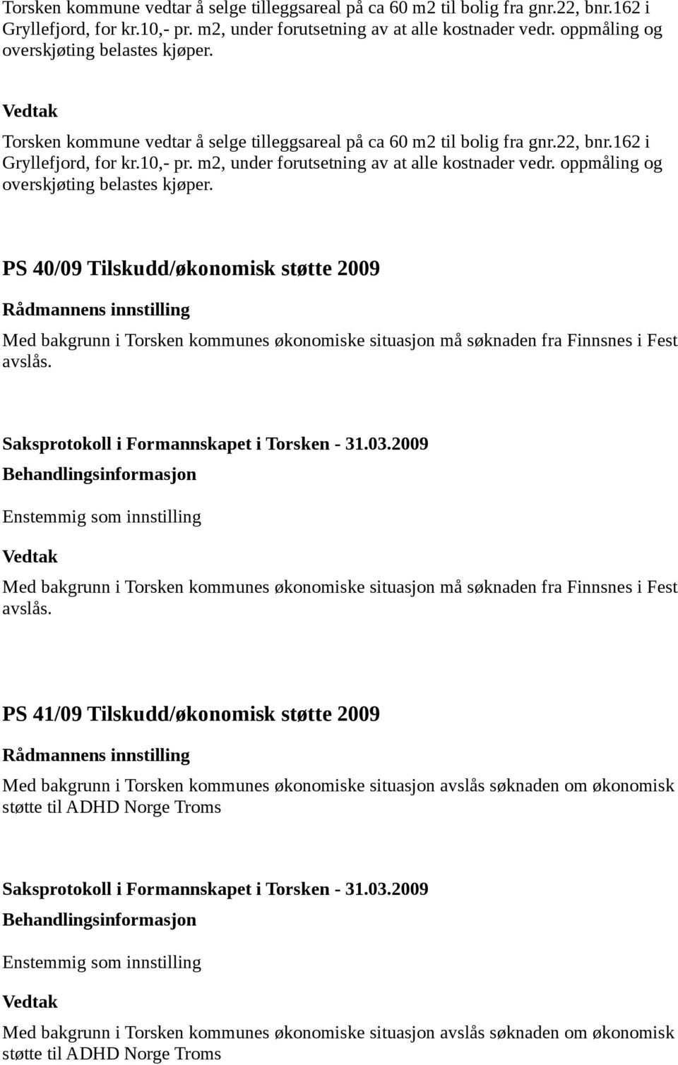 PS 40/09 Tilskudd/økonomisk støtte 2009 Med bakgrunn i Torsken kommunes økonomiske situasjon må søknaden fra Finnsnes i Fest avslås.