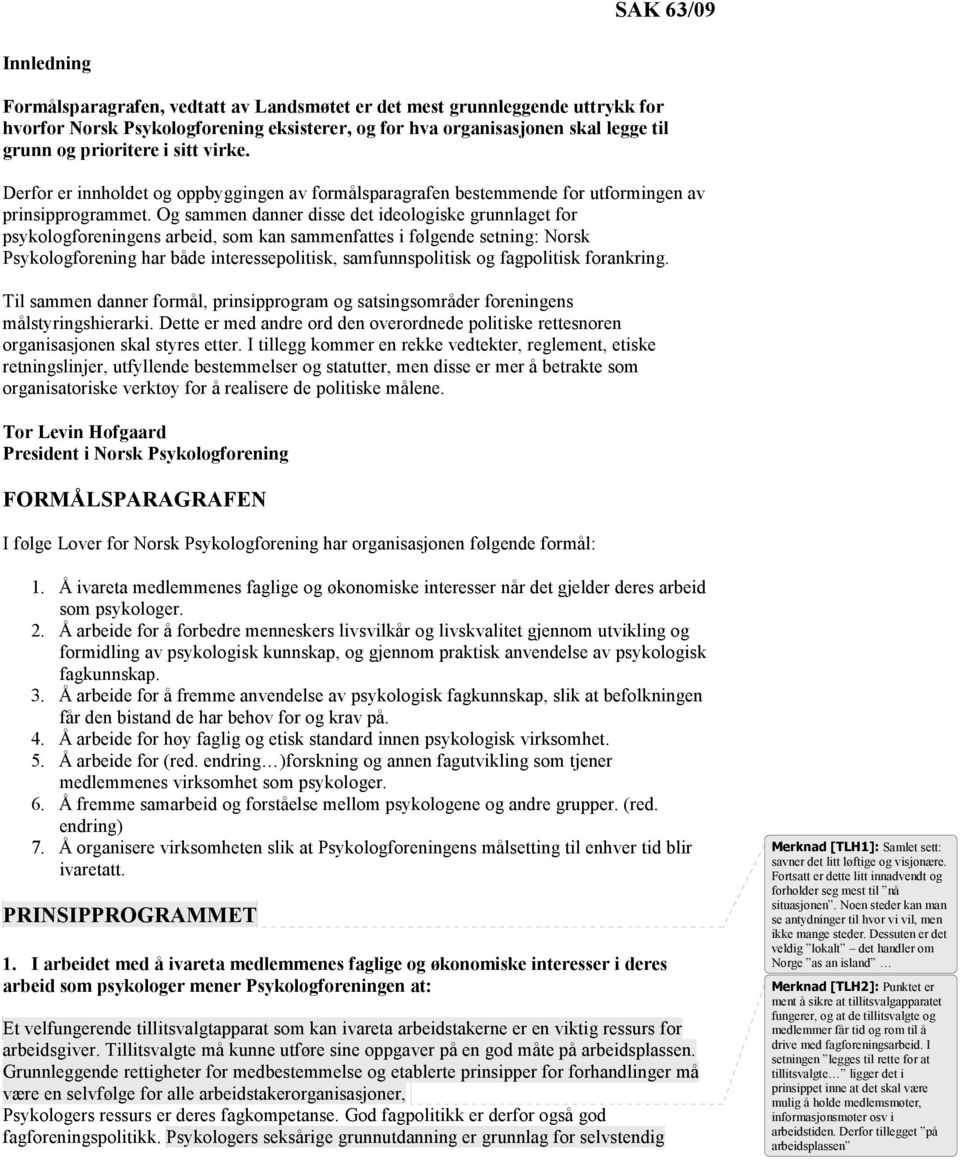 Og sammen danner disse det ideologiske grunnlaget for psykologforeningens arbeid, som kan sammenfattes i følgende setning: Norsk Psykologforening har både interessepolitisk, samfunnspolitisk og