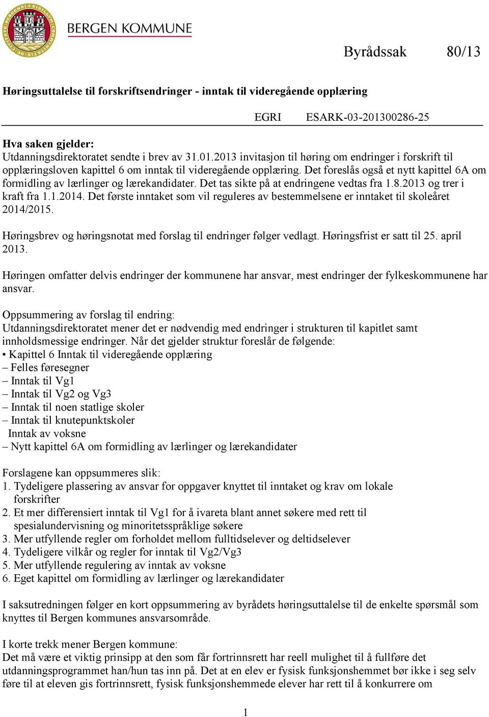 Det foreslås også et nytt kapittel 6A om formidling av lærlinger og lærekandidater. Det tas sikte på at endringene vedtas fra 1.8.2013 og trer i kraft fra 1.1.2014.