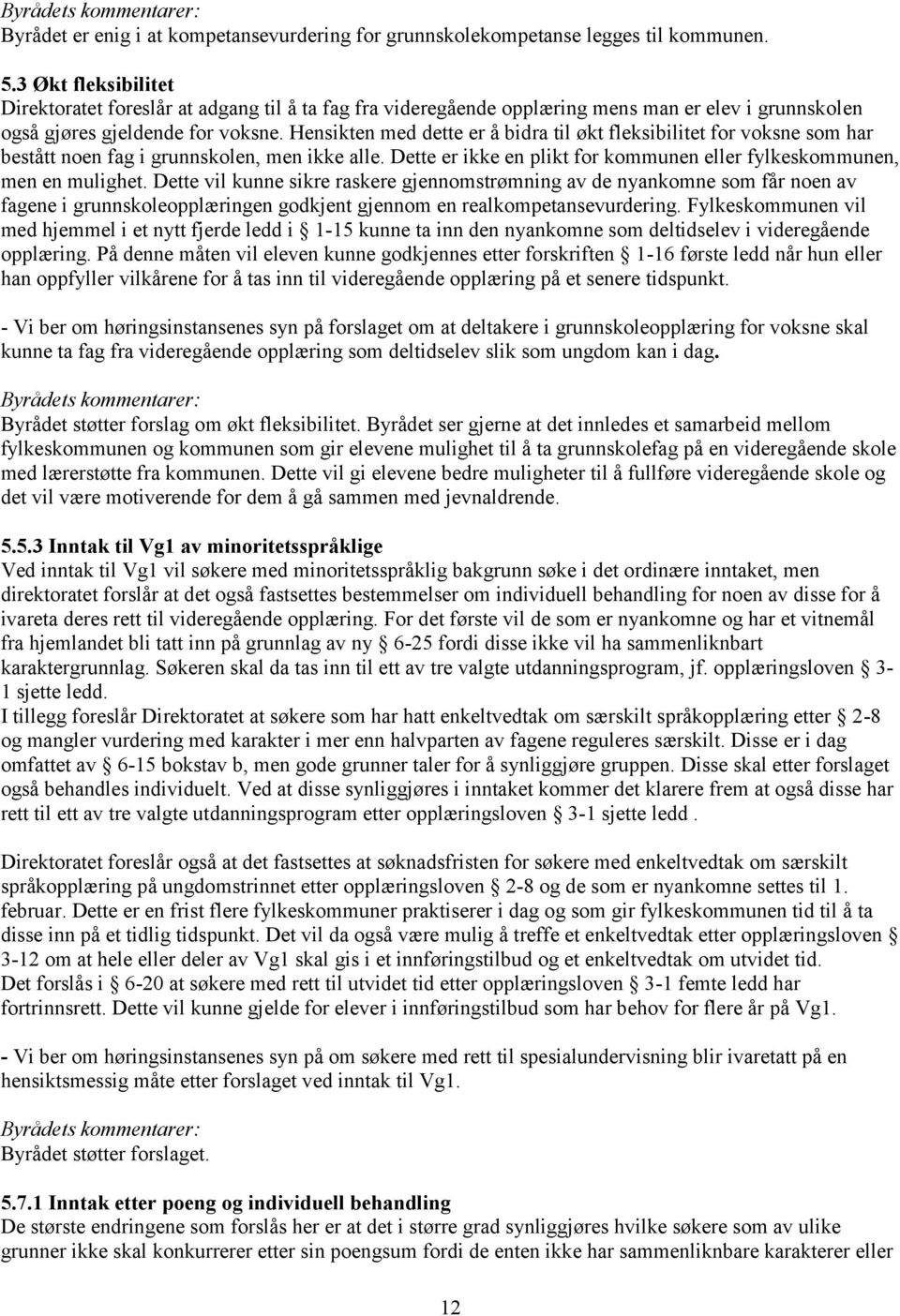 Hensikten med dette er å bidra til økt fleksibilitet for voksne som har bestått noen fag i grunnskolen, men ikke alle. Dette er ikke en plikt for kommunen eller fylkeskommunen, men en mulighet.