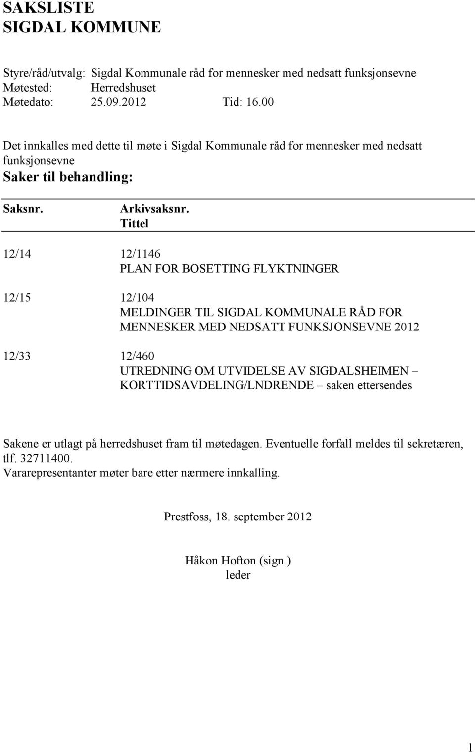 Tittel 12/14 12/1146 PLAN FOR BOSETTING FLYKTNINGER 12/15 12/104 MELDINGER TIL SIGDAL KOMMUNALE RÅD FOR MENNESKER MED NEDSATT FUNKSJONSEVNE 2012 12/33 12/460 UTREDNING OM UTVIDELSE AV