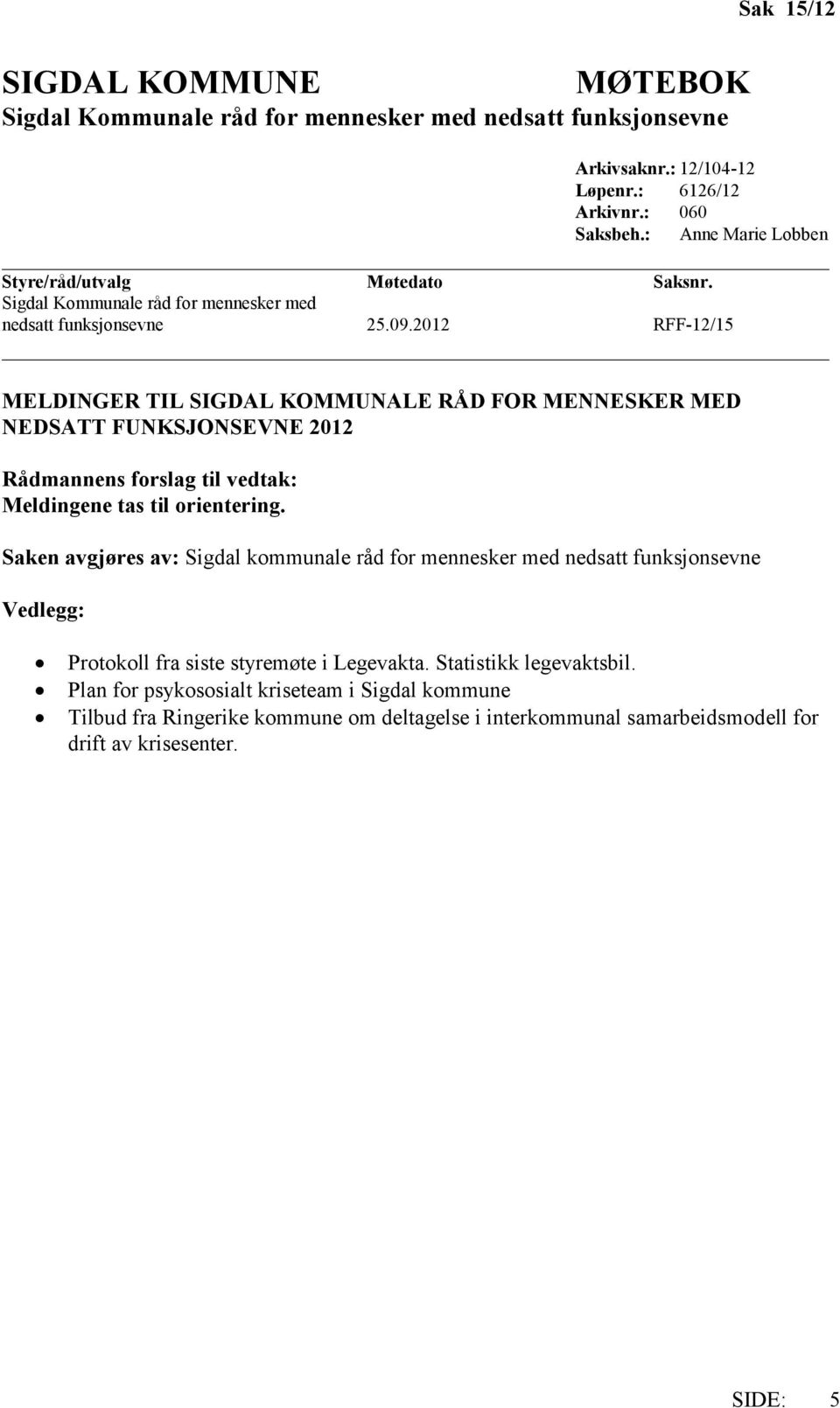 2012 RFF-12/15 MELDINGER TIL SIGDAL KOMMUNALE RÅD FOR MENNESKER MED NEDSATT FUNKSJONSEVNE 2012 Rådmannens forslag til vedtak: Meldingene tas til orientering.