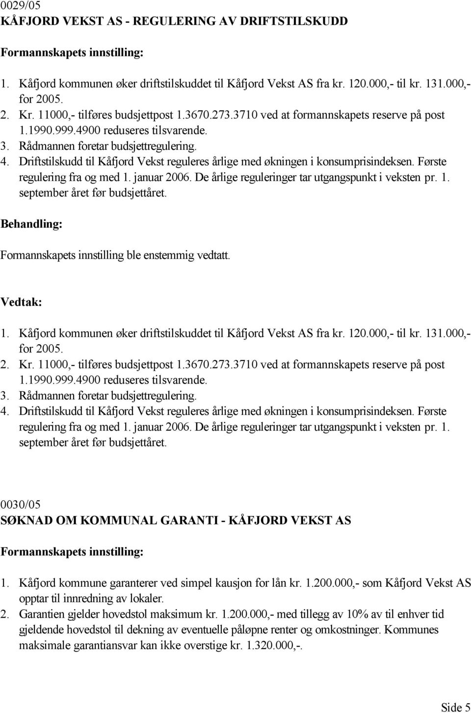 Driftstilskudd til Kåfjord Vekst reguleres årlige med økningen i konsumprisindeksen. Første regulering fra og med 1. januar 2006. De årlige reguleringer tar utgangspunkt i veksten pr. 1. september året før budsjettåret.