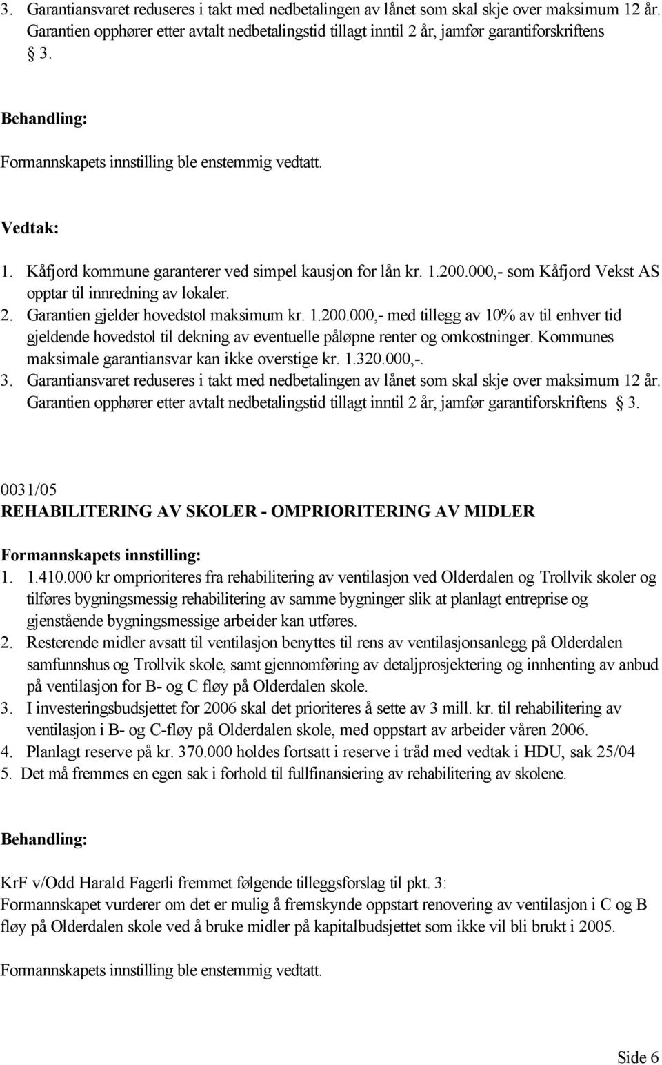 Garantien gjelder hovedstol maksimum kr. 1.200.000,- med tillegg av 10% av til enhver tid gjeldende hovedstol til dekning av eventuelle påløpne renter og omkostninger.