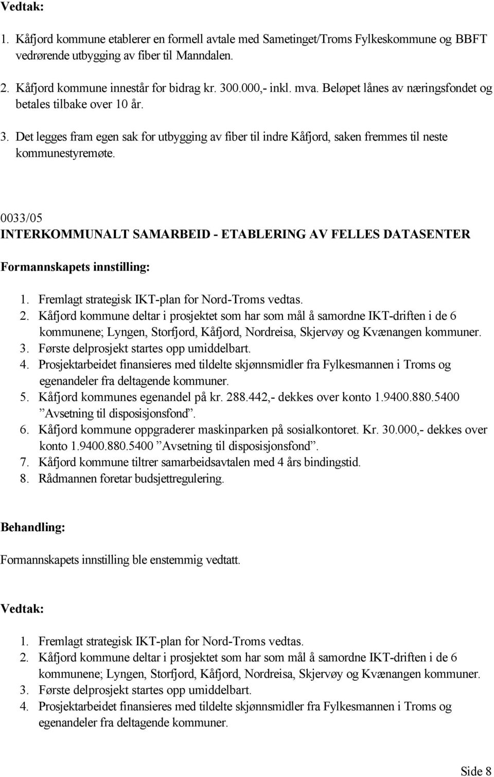 0033/05 INTERKOMMUNALT SAMARBEID - ETABLERING AV FELLES DATASENTER Formannskapets innstilling: 1. Fremlagt strategisk IKT-plan for Nord-Troms vedtas. 2.