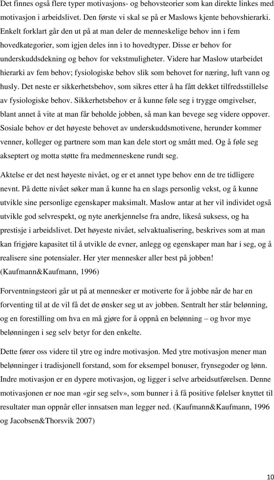 Videre har Maslow utarbeidet hierarki av fem behov; fysiologiske behov slik som behovet for næring, luft vann og husly.