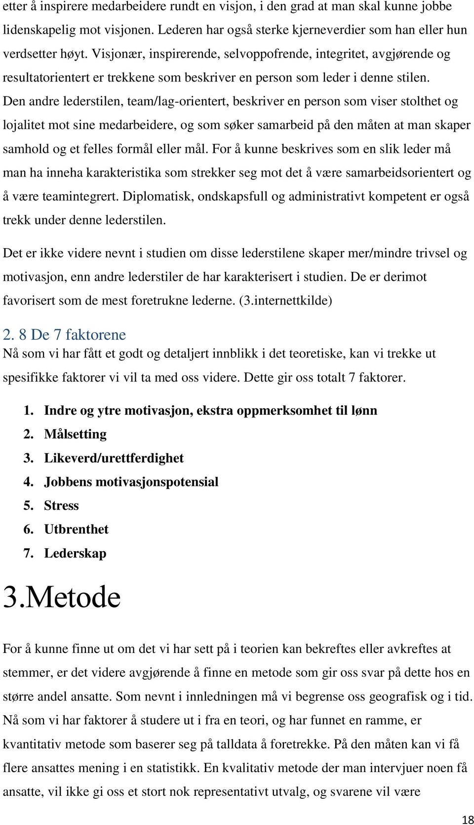 Den andre lederstilen, team/lag-orientert, beskriver en person som viser stolthet og lojalitet mot sine medarbeidere, og som søker samarbeid på den måten at man skaper samhold og et felles formål