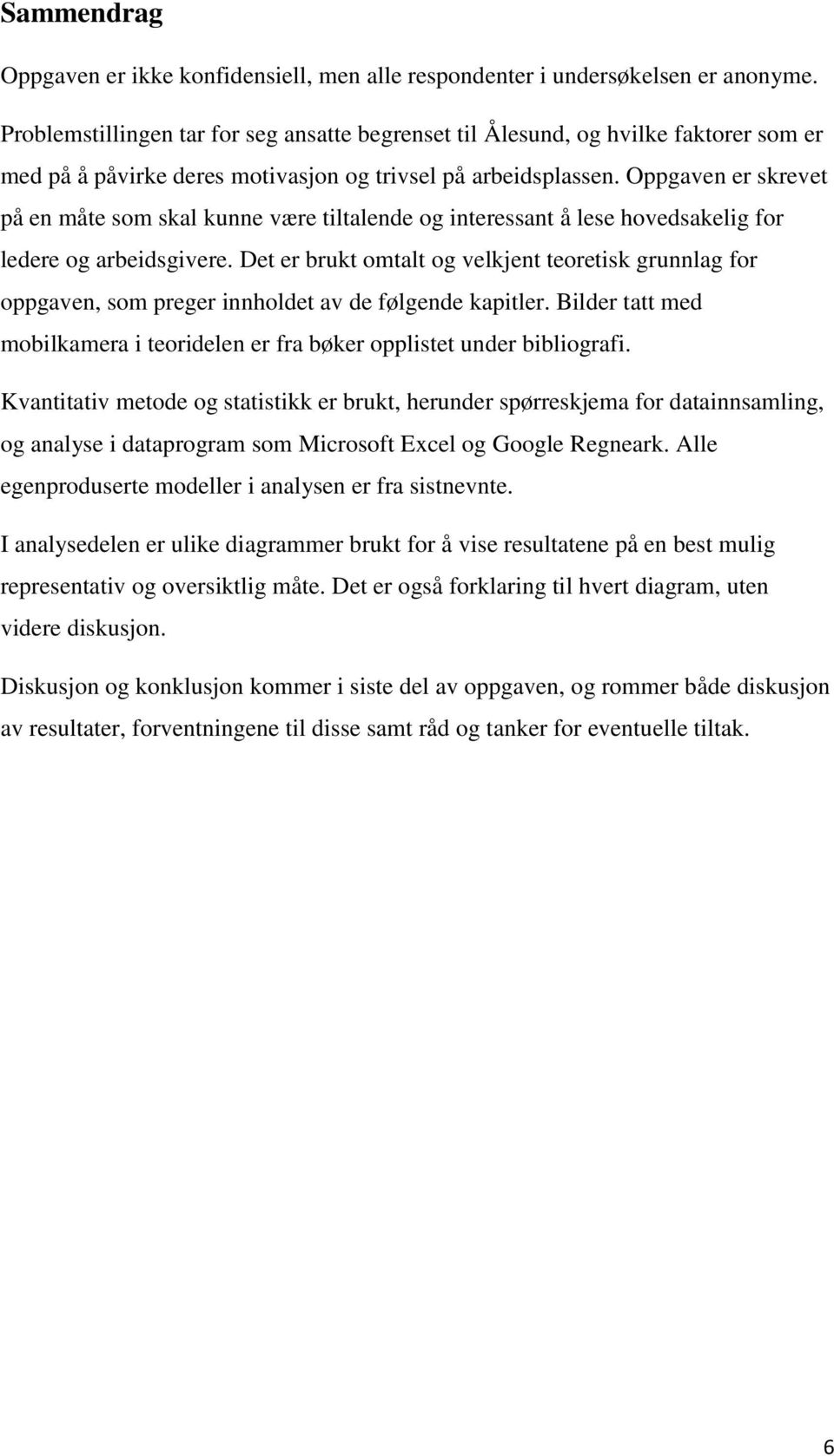 Oppgaven er skrevet på en måte som skal kunne være tiltalende og interessant å lese hovedsakelig for ledere og arbeidsgivere.