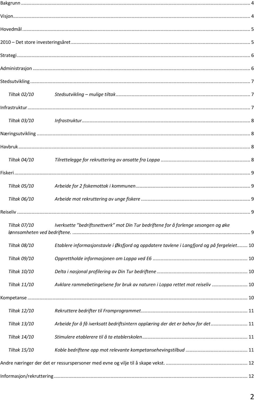 .. 9 Tiltak 05/10 Arbeide for 2 fiskemottak i kommunen... 9 Tiltak 06/10 Arbeide mot rekruttering av unge fiskere... 9 Reiseliv.