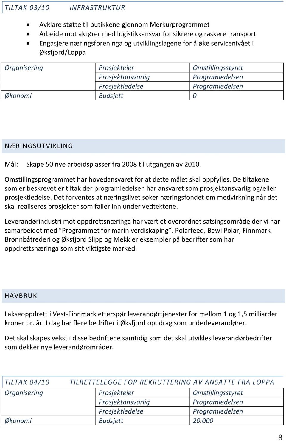 Omstillingsprogrammet har hovedansvaret for at dette målet skal oppfylles. De tiltakene som er beskrevet er tiltak der programledelsen har ansvaret som prosjektansvarlig og/eller prosjektledelse.