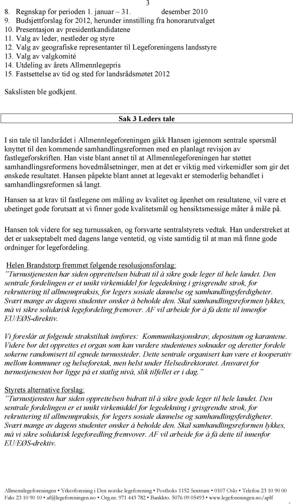 Fastsettelse av tid og sted for landsrådsmøtet 2012 Sakslisten ble godkjent.