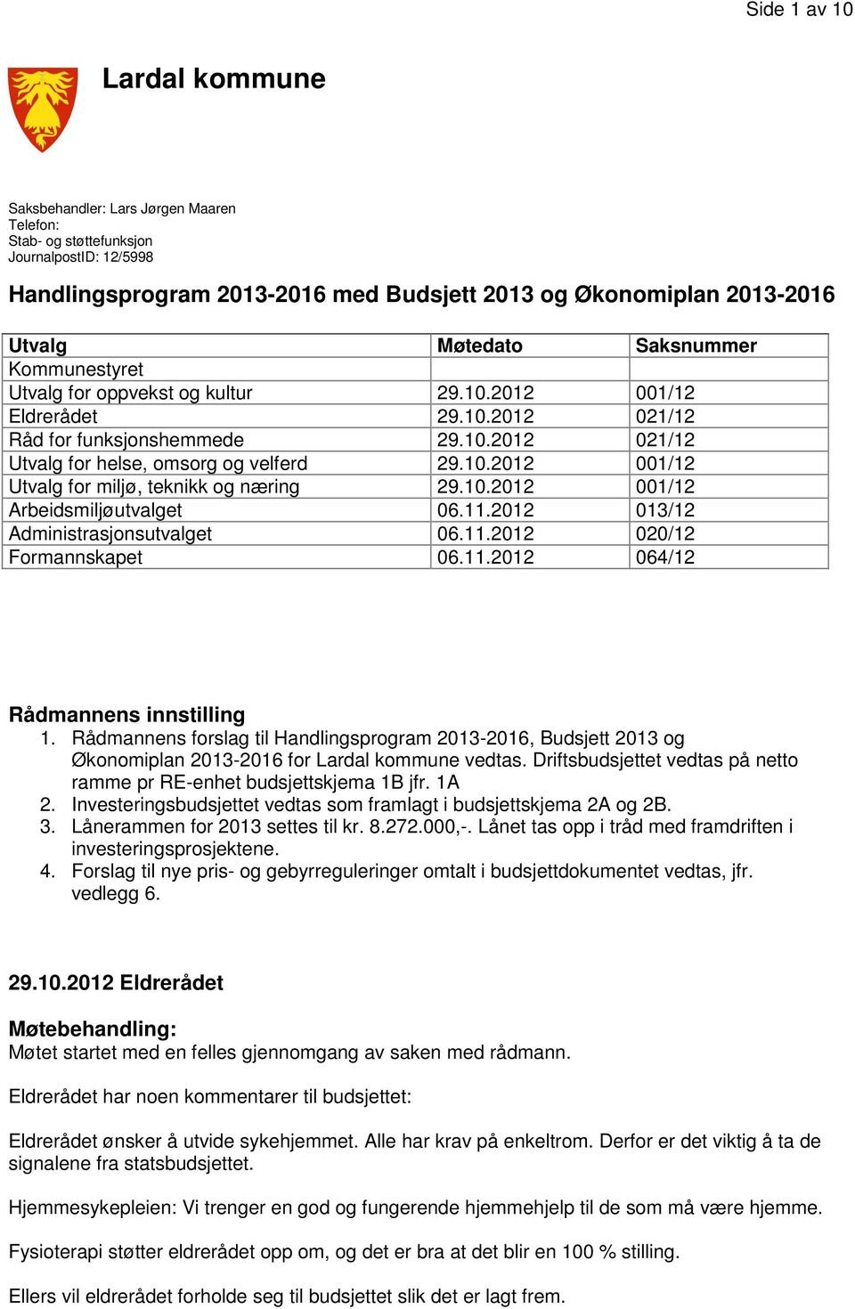 10.2012 001/12 Arbeidsmiljøutvalget 06.11.2012 013/12 Administrasjonsutvalget 06.11.2012 020/12 Formannskapet 06.11.2012 064/12 Rådmannens innstilling 1.