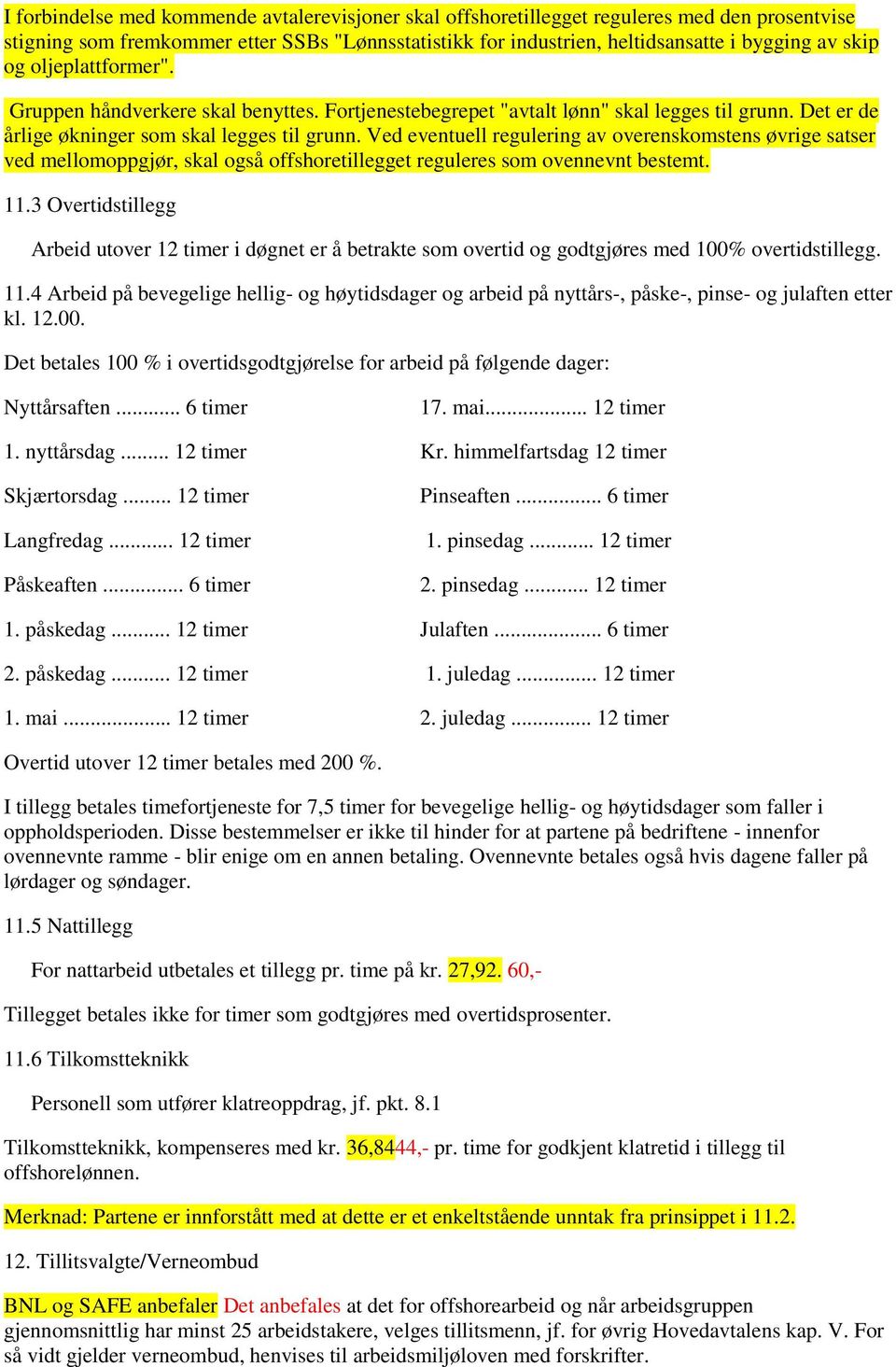 Ved eventuell regulering av overenskomstens øvrige satser ved mellomoppgjør, skal også offshoretillegget reguleres som ovennevnt bestemt. 11.